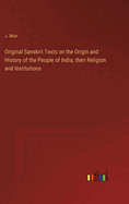 Original Sanskrit Texts on the Origin and History of the People of India, their Religion and Institutions