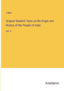 Original Sanskrit Texts on the Origin and History of the People of India: Vol. V