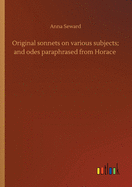 Original sonnets on various subjects; and odes paraphrased from Horace