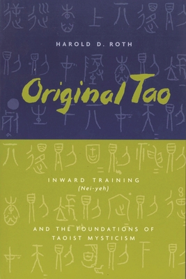 Original Tao: Inward Training (Nei-Yeh) and the Foundations of Taoist Mysticism - Roth, Harold (Translated by)
