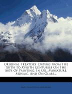 Original Treatises: Dating from the Xiith to Xviiith Centuries on the Arts of Painting, in Oil, Miniature, Mosaic, and on Glass; Of Gilding, Dyeing, and the Preparation of Colours and Artificial Gems; Preceded by a General Introduction; With Translations,