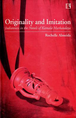 Originality and Imitation: Indianness in the Novels of Kamala Markandaya - Almeida, Rochelle