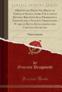 Origine Dei Feudi Nei Regni Di Napoli E Sicilia, Loro Usi E Leggi Feudali Relative Alla Prammatica Emanata Dall'augusto Ferdinando IV Per La Retta Intelligenza del Capitolo Volentes: Osservazioni (Classic Reprint)