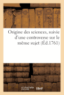 Origine Des Sciences, Suivie d'Une Controverse Sur Le Mme Sujet