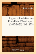 Origine Et Fondation Des Etats-Unis d'Am?rique: (1497-1620) (?d.1853)