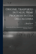 Origine, Trasporto In Italia, Primi Progressi In Essa Dell'algebra: Storia Critica Di Nuove Dispuisizioni Analytiche E Metafisiche Arricchita, Volume 1...