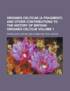 Origines Celticae (a Fragment) and Other Contributions to the History of Britain, Vol. 1 (Classic Reprint)
