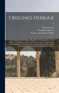 Origines Hebr: the Antiquities of the Hebrew Republick.: In Four Books. I. The Origin of the Hebrews; Their Civil Government; the Constitution of the Sanhedrim; Forms of Trial in Courts of Justice, &c. II. The Ecclesiastical Government; The...; v.1