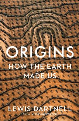 Origins: How the Earth Shaped Human History - Dartnell, Lewis