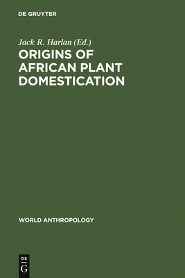 Origins of African Plant Domestication - Harlan, Jack R (Editor)