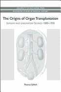 Origins of Organ Transplantation: Surgery and Laboratory Science, 1880-1930