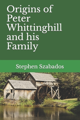 Origins of Peter Whittinghill and his Family - Szabados, Stephen