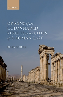 Origins of the Colonnaded Streets in the Cities of the Roman East - Burns, Ross
