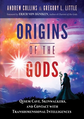 Origins of the Gods: Qesem Cave, Skinwalkers, and Contact with Transdimensional Intelligences - Collins, Andrew, and Little, Gregory L, and Von Dniken, Erich (Foreword by)