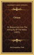 Orion: Or Researches Into The Antiquity Of The Vedas (1893)