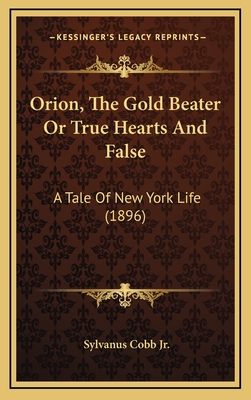 Orion, the Gold Beater or True Hearts and False: A Tale of New York Life (1896) - Cobb, Sylvanus, Jr.