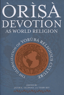 Orisa Devotion as World Religion: The Globalization of Yoruba Religious Culture