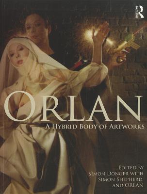 Orlan: A Hybrid Body of Artworks - Donger, Simon (Editor), and Shepherd, Simon (Editor)