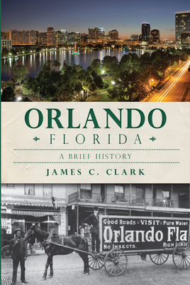 Orlando, Florida:: A Brief History - Clark, James