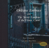 Orleans Embrace with the Secret Gardens of the Vieux Carre - Guste, Roy F, Jr., and Fisher, T J, and Louis Sahuc Photo Works (Photographer)