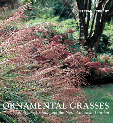 Ornamental Grasses: Wolfgang Oehme and the New American Garden - Leppert, Stefan