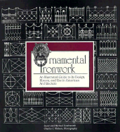 Ornamental Ironwork: An Illustrated Guide to Its Design, History & Use in American Architecture - Southwork, Susan, and Southworth, Michael