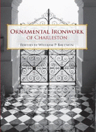 Ornamental Ironwork of Charleston - Baldwin, William P (Editor)