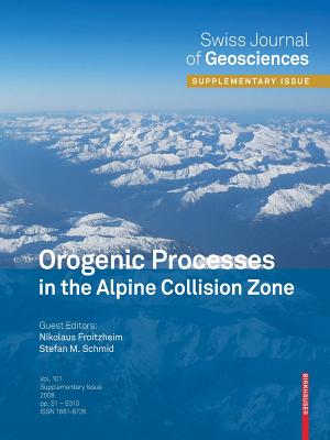 Orogenic Processes in the Alpine Collision Zone: Selected Contributions from the 8th Workshop on Alpine Geological Studies, Davos, Switzerland, 2007 - Froitzheim, Nikolaus (Editor), and Schmid, Stefan M (Editor)