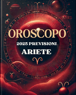 Oroscopo Previsioni Astrologiche 2025: Cosa dice l'oroscopo per il segno del Ariete: Previsioni dettagliate, compatibilit? e guida per la crescita personale nel 2025