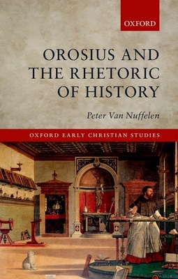 Orosius and the Rhetoric of History - Van Nuffelen, Peter