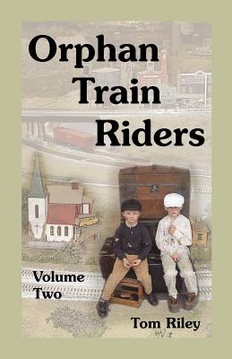 Orphan Train Riders: Entrance Records from the American Female Guardian Society's Home for the Friendless in New York, Volume 2 - Riley, Tom