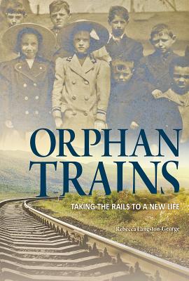 Orphan Trains: Taking the Rails to a New Life - Langston-George, Rebecca