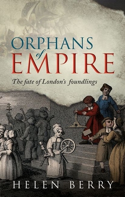 Orphans of Empire: The Fate of London's Foundlings - Berry, Helen