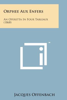 Orphee Aux Enfers: An Operetta in Four Tableaux (1868) - Offenbach, Jacques