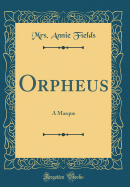 Orpheus: A Masque (Classic Reprint)