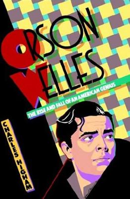 Orson Welles: The Rise and Fall of an American Genius - Higham, Charles