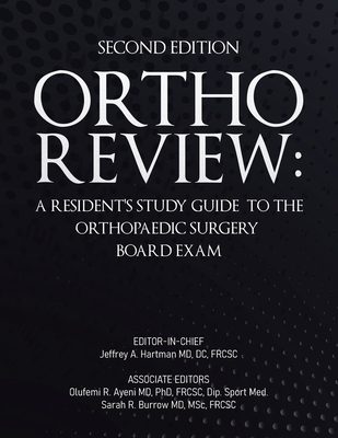 Ortho Review: A Resident's Study Guide to the Orthopaedic Surgery Board Exam (Second Edition) - Hartman, Jeffrey A, and Ayeni, Olufemi R, and Burrow, Sarah R