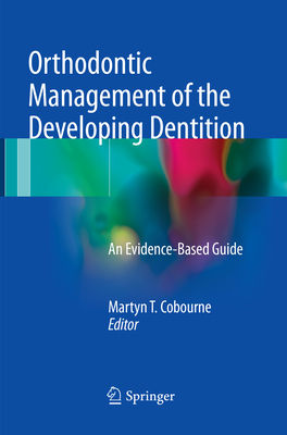 Orthodontic Management of the Developing Dentition: An Evidence-Based Guide - Cobourne, Martyn T. (Editor)