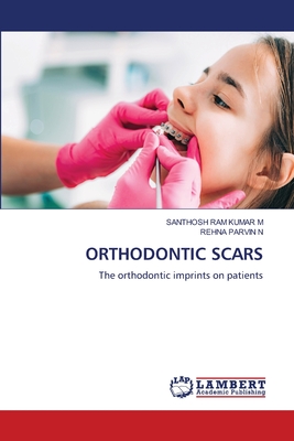 Orthodontic Scars - M, Santhosh Ram Kumar, and N, Rehna Parvin