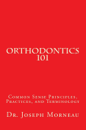 Orthodontics 101: Common Sense Principles, Practices, and Terminology