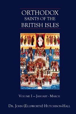 Orthodox Saints of the British Isles: Volume I - January - March - Hutchison-Hall, John (Ellsworth)