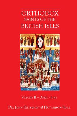 Orthodox Saints of the British Isles: Volume II - April - June - Hutchison-Hall, John (Ellsworth)