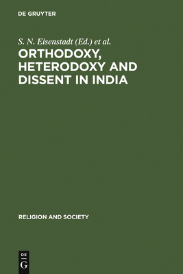 Orthodoxy, Heterodoxy and Dissent in India - Eisenstadt, S. N. (Editor), and Shulman, D. (Editor), and Kahane, Reuven (Editor)