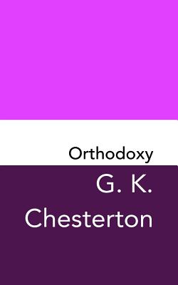 Orthodoxy: Original and Unabridged - Chesterton, G K