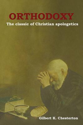 Orthodoxy: The classic of Christian apologetics - Chesterton, Gilbert K