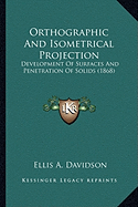 Orthographic And Isometrical Projection: Development Of Surfaces And Penetration Of Solids (1868)