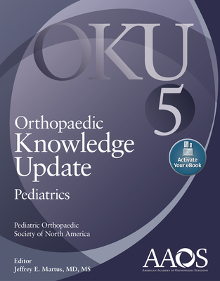 Orthopaedic Knowledge Update: Pediatrics 5: Print + eBook - Martus, Jeffrey E (Editor)