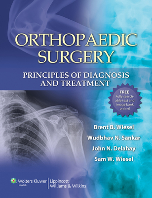 Orthopaedic Surgery: Principles of Diagnosis and Treatment - Wiesel, Sam W, MD, and Delahay, John N, MD (Editor), and Sankar, Wudbhav N, MD (Editor)