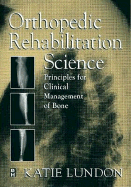 Orthopedic Rehabilitation Science: Principles for Clinical Management of Bone - Lundon, Katie