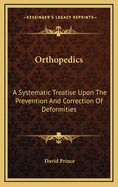 Orthopedics: A Systematic Treatise Upon the Prevention and Correction of Deformities